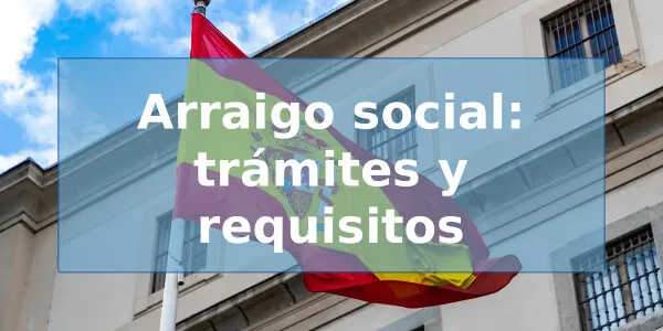 Arraigo social: trámites y requisitos para conseguirlo